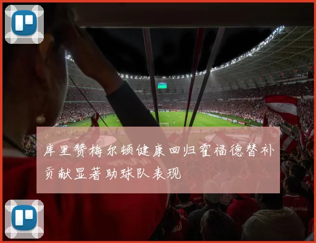 库里赞梅尔顿健康回归霍福德替补贡献显著助球队表现